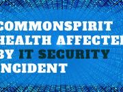 An IT security incident affects multiple CommonSpirit Health facilities. CommonSpirit-Health-affected-by-IT-Security-Incident