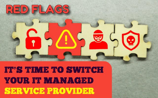 Red Flags: It’s time to switch your IT Managed Service Provider