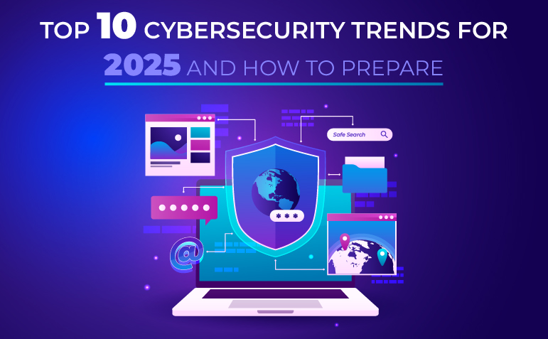 Top 10 Cybersecurity Trends for 2025 and How to Prepare